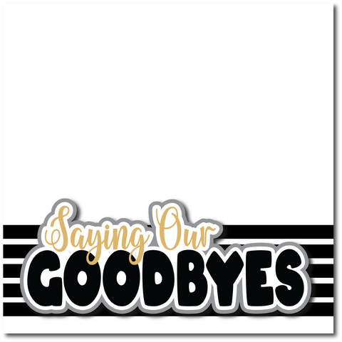 Saying Our Goodbyes - Printed Premade Scrapbook Page 12x12 Layout
