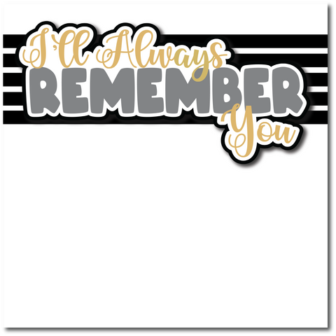I'll Always Remember You - Printed Premade Scrapbook Page 12x12 Layout