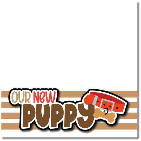 Our New Puppy - Printed Premade Scrapbook Page 12x12 Layout