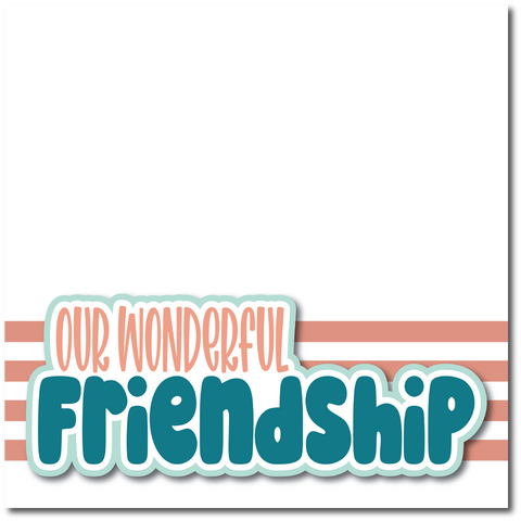 Our Wonderful Friendship - Printed Premade Scrapbook Page 12x12 Layout