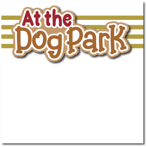 At the Dog Park - Printed Premade Scrapbook Page 12x12 Layout
