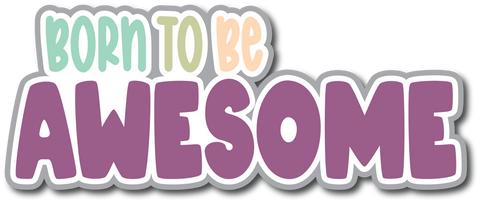 Born to Be Awesome - Scrapbook Page Title Sticker