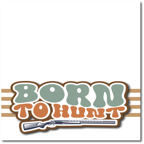 Born to Hunt - Printed Premade Scrapbook Page 12x12 Layout