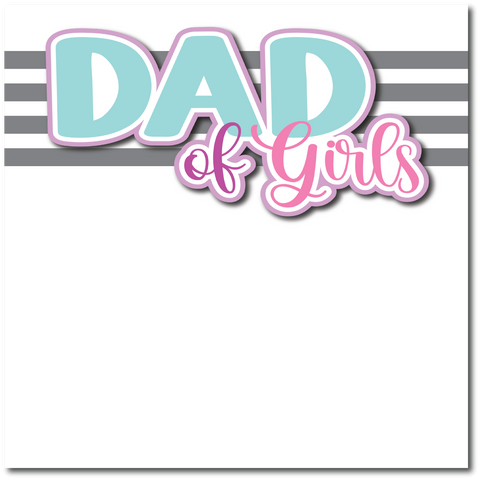 Dad of Girls - Printed Premade Scrapbook Page 12x12 Layout