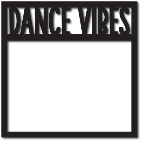 Dance Vibes - Scrapbook Overlay - Digital Cut File - SVG - INSTANT DOWNLOAD