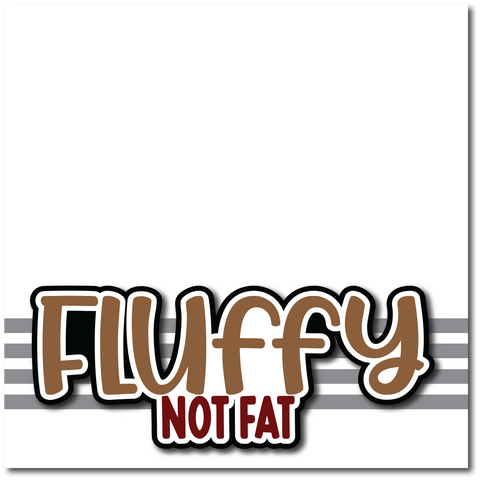 Fluffy Not Fat - Printed Premade Scrapbook Page 12x12 Layout