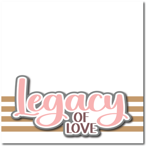 Legacy of Love - Printed Premade Scrapbook Page 12x12 Layout