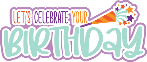 Let's Celebrate Your Birthday - Scrapbook Page Title Die Cut