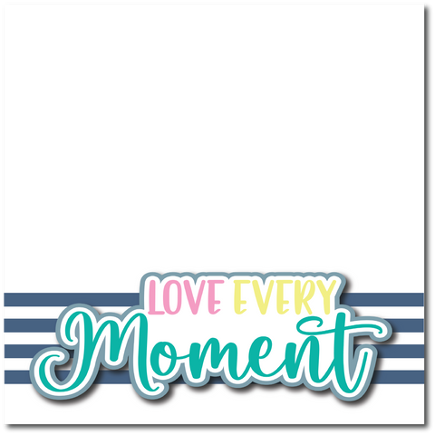 Love Every Moment - Printed Premade Scrapbook Page 12x12 Layout