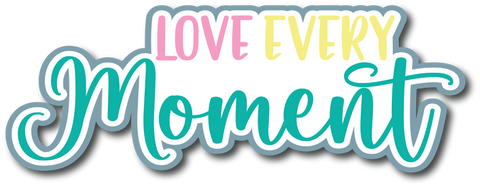 Love Every Moment - Scrapbook Page Title Die Cut
