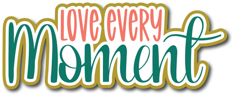 Love Every Moment - Scrapbook Page Title Sticker