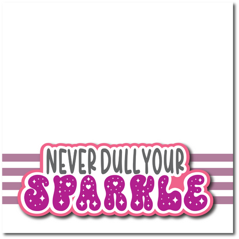Never Dull Your Sparkle - Printed Premade Scrapbook Page 12x12 Layout
