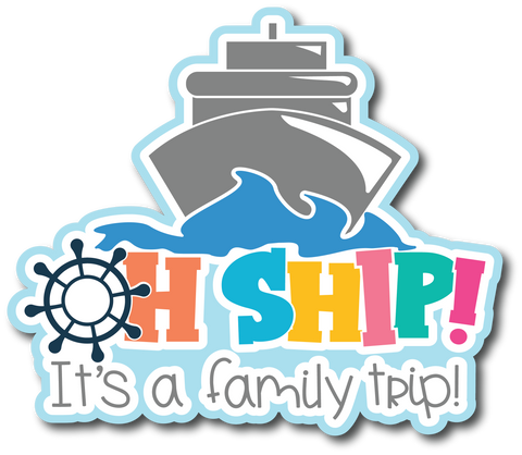 Oh Ship! It's a Family Trip - Scrapbook Page Title Die Cut