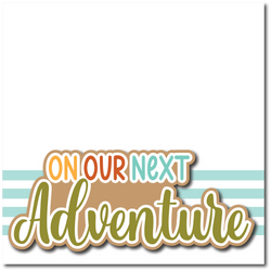 On Our Next Adventure - Printed Premade Scrapbook Page 12x12 Layout