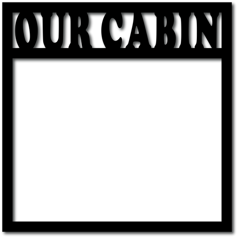 Our Cabin - Digital Cut File - SVG - INSTANT DOWNLOAD