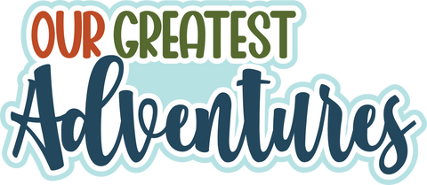 Our Greatest Adventures - Scrapbook Page Title Sticker