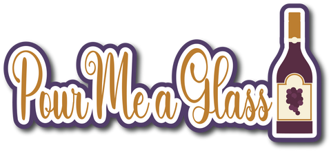 Pour Me a Glass - Scrapbook Page Title Die Cut