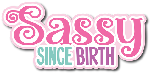Sassy Since Birth - Scrapbook Page Title Die Cut