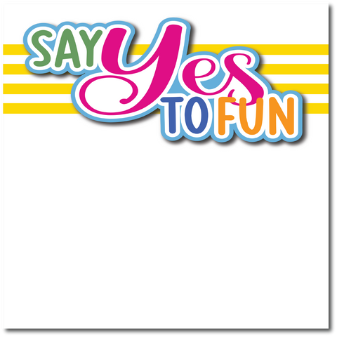 Say Yes to Fun - Printed Premade Scrapbook Page 12x12 Layout