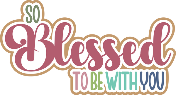So Blessed to be with You - Digital Cut File - SVG - INSTANT DOWNLOAD