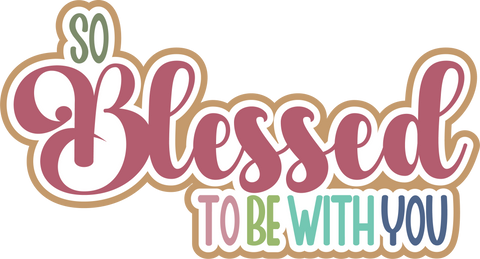 So Blessed to be with You - Digital Cut File - SVG - INSTANT DOWNLOAD