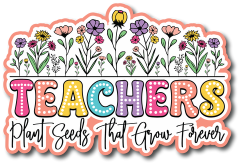 Teachers Plant Seeds that Grow Forever - Scrapbook Page Title Die Cut