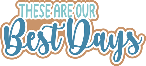These are Our Best Days - Scrapbook Page Title Sticker