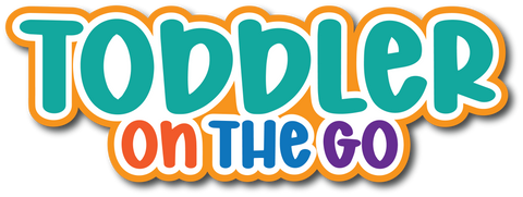 Toddler on the Go - Scrapbook Page Title Die Cut