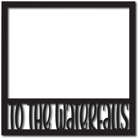To the Waterfalls - Digital Cut File - SVG - INSTANT DOWNLOAD
