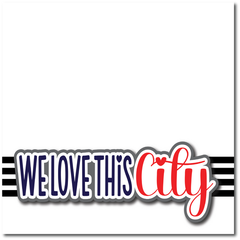 We Love This City - Printed Premade Scrapbook Page 12x12 Layout
