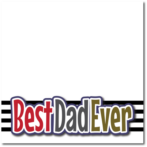 Best Dad Ever - Printed Premade Scrapbook Page 12x12 Layout