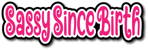 Sassy Since Birth - Scrapbook Page Title Sticker