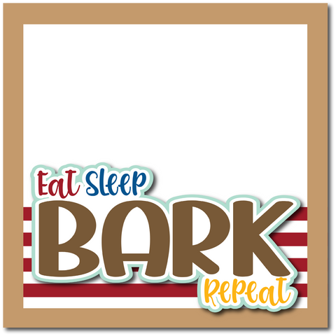 Eat Sleep Bark Repeat - Printed Premade Scrapbook Page 12x12 Layout