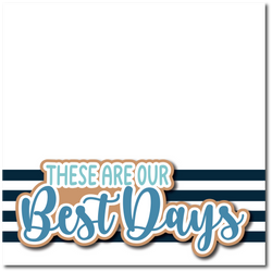 These are Our Best Days - Printed Premade Scrapbook Page 12x12 Layout