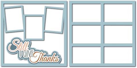 Still I Give Thanks - 3 Frames - (2) Scrapbook Page Layered Overlay Kit