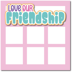 Love Our Friendship - Printed Premade Scrapbook Page 12x12 Layout