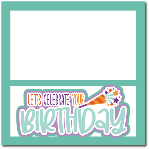 Let's Celebrate Your Birthday - Printed Premade Scrapbook Page 12x12 Layout