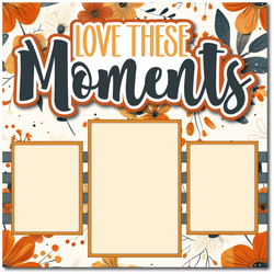 Love These Moments - Printed Premade Scrapbook Page 12x12 Layout