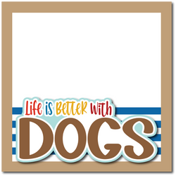 Life is Better with Dogs - Printed Premade Scrapbook Page 12x12 Layout