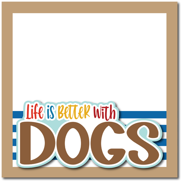 Life is Better with Dogs - Printed Premade Scrapbook Page 12x12 Layout
