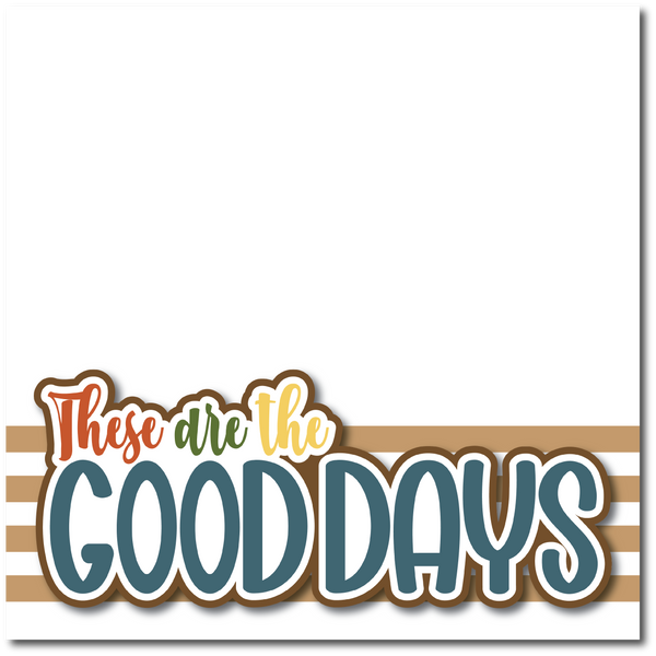 These are the Good Days - Printed Premade Scrapbook Page 12x12 Layout