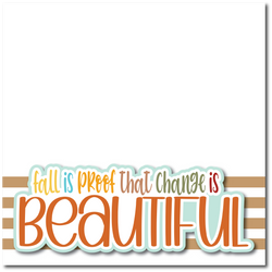 Fall is Proof that Change is Beautiful - Printed Premade Scrapbook Page 12x12 Layout