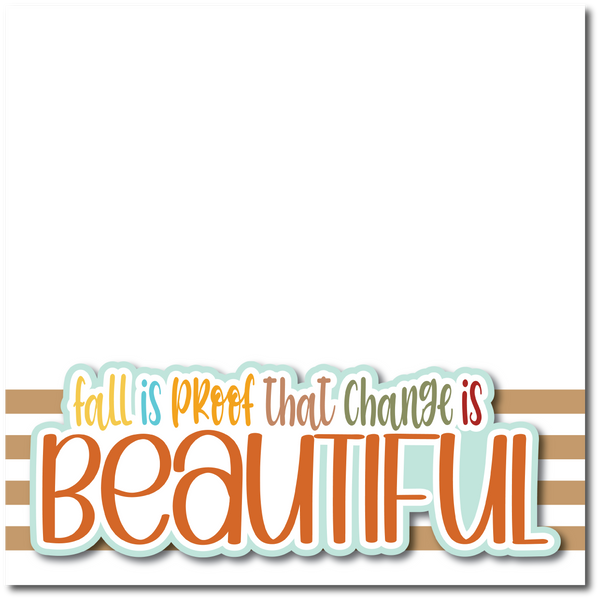 Fall is Proof that Change is Beautiful - Printed Premade Scrapbook Page 12x12 Layout