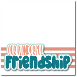 Our Wonderful Friendship - Printed Premade Scrapbook Page 12x12 Layout