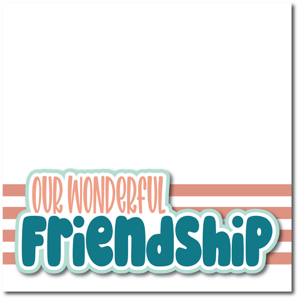 Our Wonderful Friendship - Printed Premade Scrapbook Page 12x12 Layout