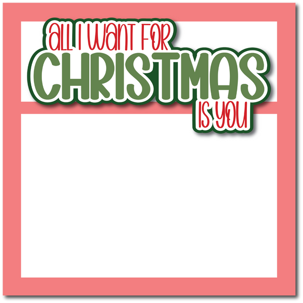 All I Want for Christmas is You - Printed Premade Scrapbook Page 12x12 Layout