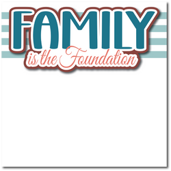 Family is the Foundation - Printed Premade Scrapbook Page 12x12 Layout