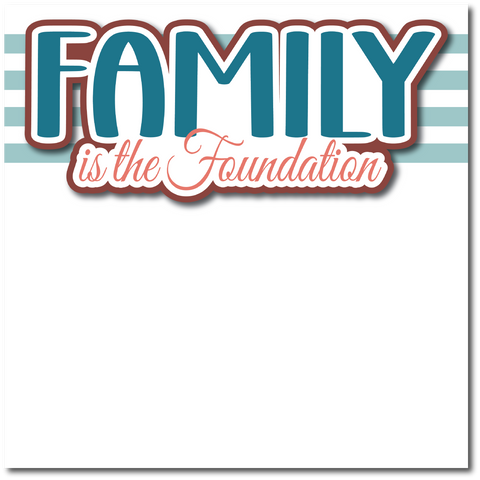 Family is the Foundation - Printed Premade Scrapbook Page 12x12 Layout