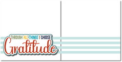 Through All Things I Choose Gratitude - Printed Premade Scrapbook (2) Page 12x12 Layout