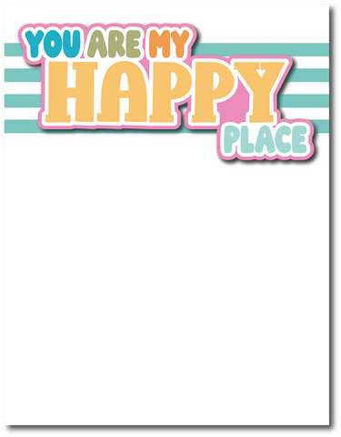You are My Happy Place - Printed Premade Scrapbook Page 8.5 x 11 Layout